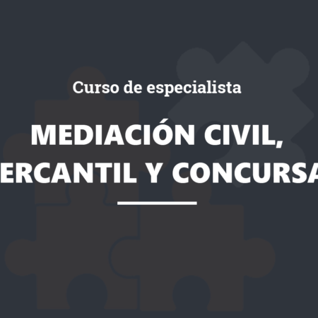 Curso de Especialista en Mediación Civil, Mercantil y Concursal