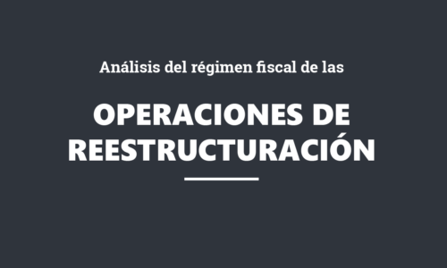 Análisis del régimen fiscal de las operaciones de reestructuración