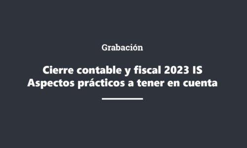 Grabación Cierre contable y fiscal 2023 IS- Aspectos prácticos a tener en cuenta.