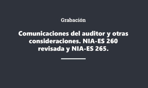 Grabación: Comunicaciones del auditor y otras consideraciones. NIA-ES 260 revisada y NIA-ES 265