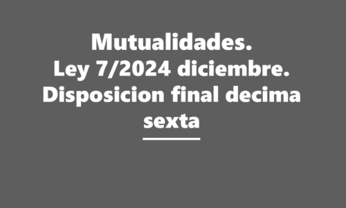 MUTUALIDADES: Ley 7/2024, de 20 de diciembre (BOE 21 de diciembre). Disposición final décima sexta