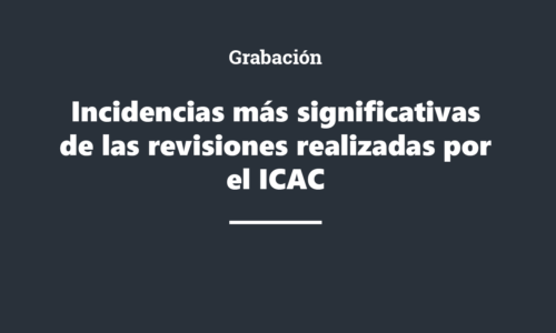 Grabación: Incidencias más significativas de las revisiones realizadas por el ICAC