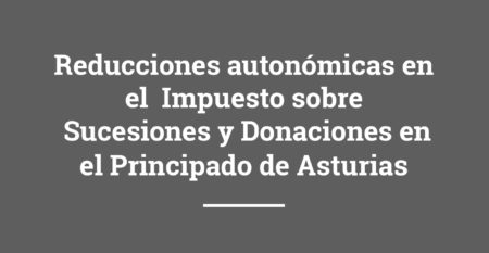 reducciones autonómicas en el impuesto sobre sucesiones y donaciones en el principado de asturias