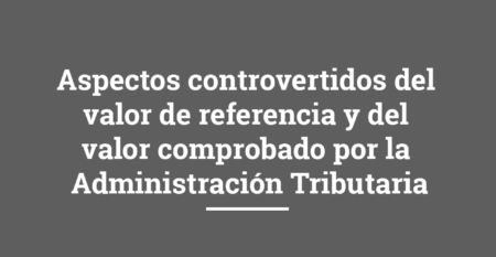 Aspectos controvertidos del valor de referencia y del valor comprobado por la Administración Tributaria aspectos controvertidos del valor de referencia y del valor comprobado por la administración tributaria