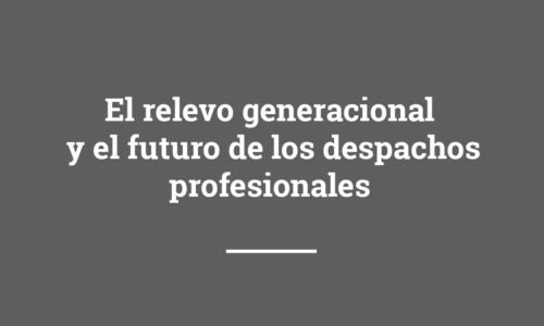 El relevo generacional y el futuro de los despachos profesionales