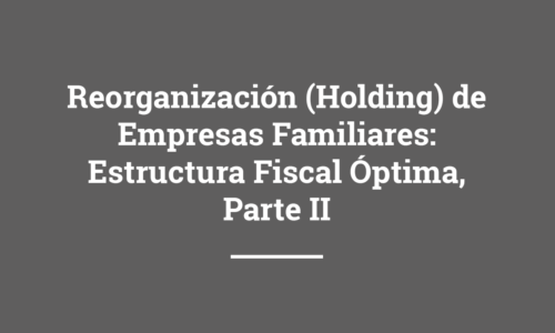 Reorganización (Holding) de Empresas Familiares: Estructura Fiscal Óptima parte II