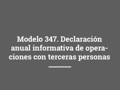 Cuestiones esenciales para la correcta cumplimentación del Modelo 347. Declaración anual informativa de operaciones con terceras personas