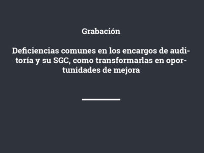 Grabación: Deficiencias comunes en los encargos de auditoría y su SGC, como transformarlas en oportunidades de mejora