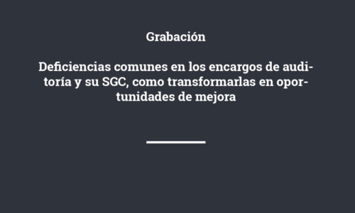 Grabación: Deficiencias comunes en los encargos de auditoría y su SGC, como transformarlas en oportunidades de mejora