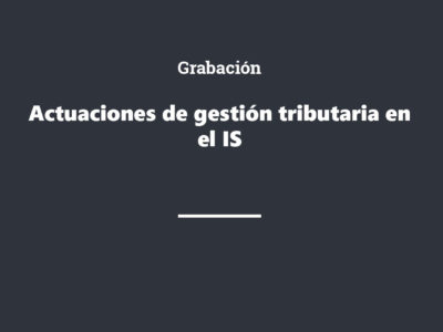Grabación Actuaciones de gestión tributaria en el IS 2025
